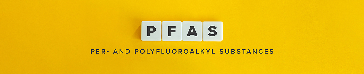 Per - and polyfluoroalkyl substances (PFAS)